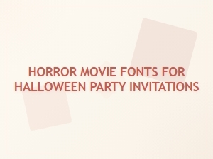 Horror Movie Fonts for Halloween Invitations